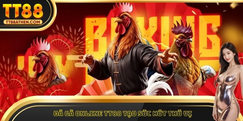 Đá gà online tt88 tạo sức hút thú vị