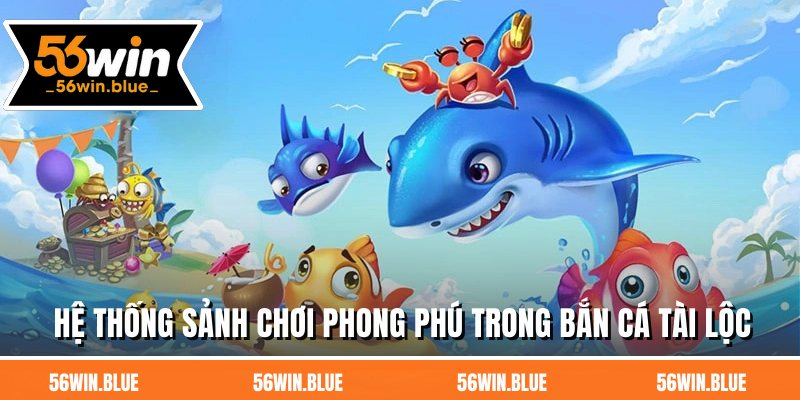 Hệ thống sảnh chơi phong phú trong bắn cá tài lộc